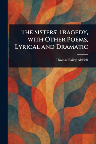 The Sisters' Tragedy, With Other Poems, Lyrical and Dramatic