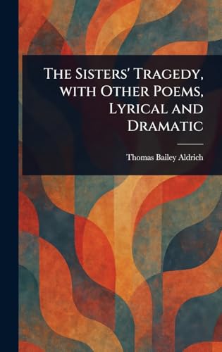 The Sisters' Tragedy, With Other Poems, Lyrical and Dramatic