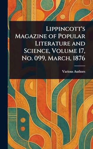 Lippincott's Magazine of Popular Literature and Science, Volume 17, No. 099, March, 1876