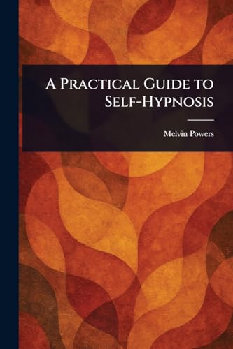 A Practical Guide to Self-Hypnosis