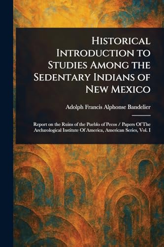 Historical Introduction to Studies Among the Sedentary Indians of New Mexico