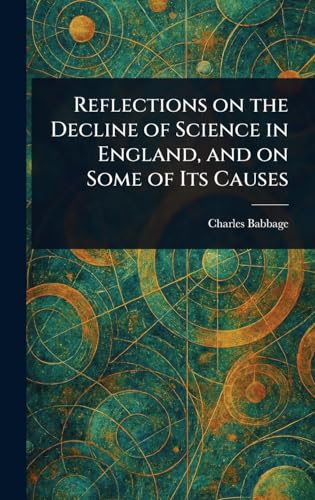 Reflections on the Decline of Science in England, and on Some of Its Causes