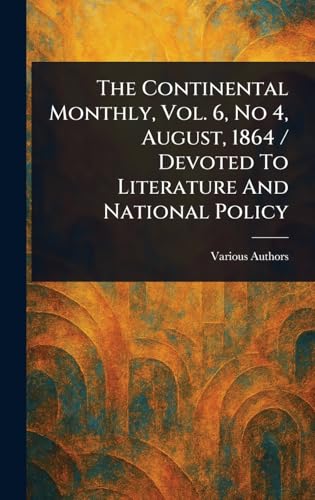 The Continental Monthly, Vol. 6, No 4, August, 1864 / Devoted To Literature And National Policy