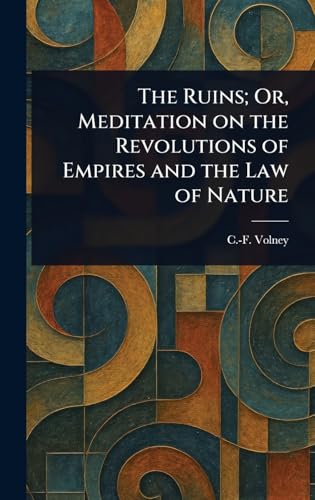 The Ruins; Or, Meditation on the Revolutions of Empires and the Law of Nature