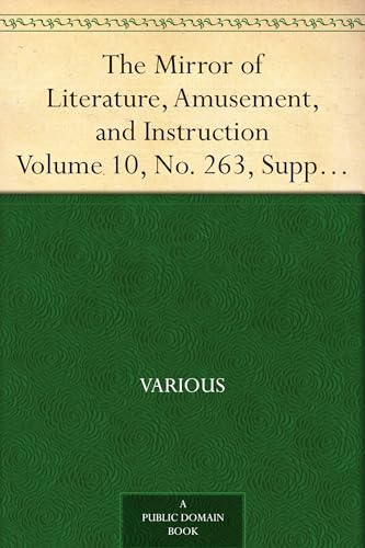 The Mirror of Literature, Amusement, and Instruction. Volume 10, No. 263, Supplementary Number (1827)