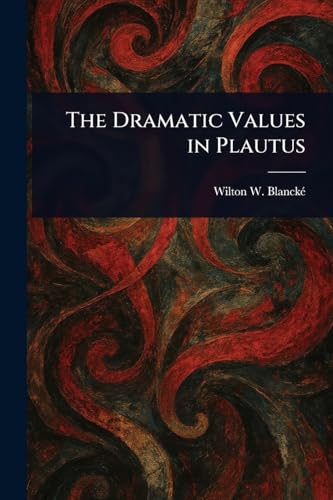 The Dramatic Values in Plautus