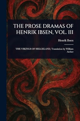 THE PROSE DRAMAS OF HENRIK IBSEN, VOL. III