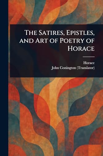 The Satires, Epistles, and Art of Poetry of Horace
