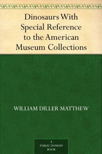 Dinosaurs, With Special Reference to the American Museum Collections
