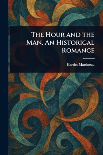 The Hour and the Man, An Historical Romance