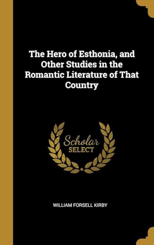 The Hero of Esthonia and Other Studies in the Romantic Literature of That Country