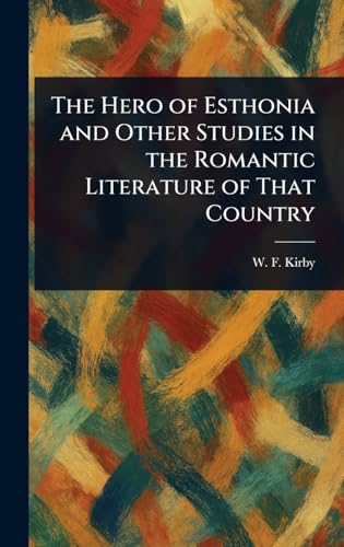 The Hero of Esthonia and Other Studies in the Romantic Literature of That Country