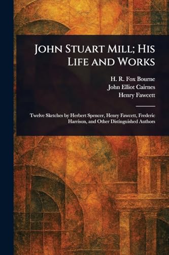 John Stuart Mill; His Life and Works