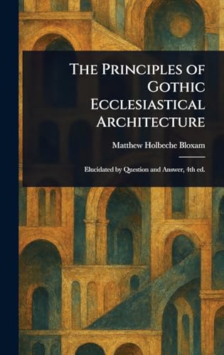 The Principles of Gothic Ecclesiastical Architecture