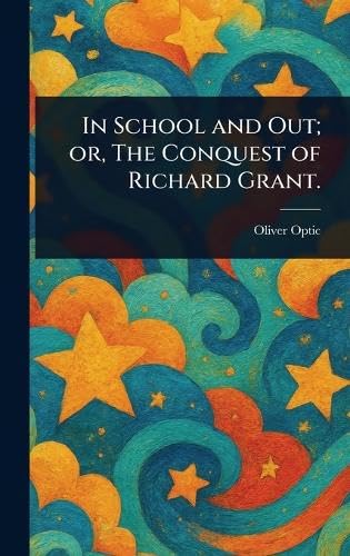In School and Out; or, The Conquest of Richard Grant.