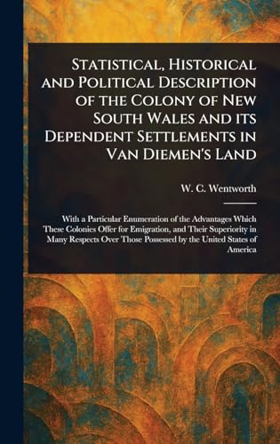 Statistical, Historical and Political Description of the Colony of New South Wales and Its Dependent Settlements in Van Diemen's Land