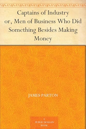 Captains of Industry; or, Men of Business Who Did Something Besides Making Money