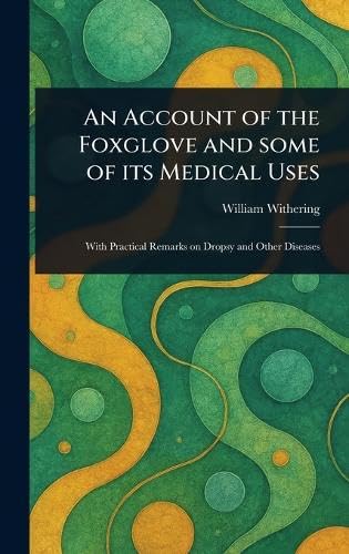 An Account of the Foxglove and Some of Its Medical Uses