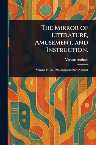 The Mirror of Literature, Amusement, and Instruction.