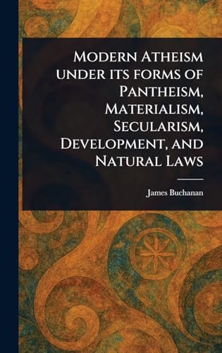 Modern Atheism Under Its Forms of Pantheism, Materialism, Secularism, Development, and Natural Laws