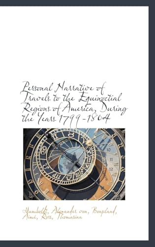 Personal Narrative of Travels to the Equinoctial Regions of America, During the Year 1799-1804