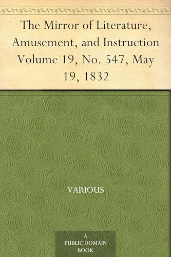 The Mirror of Literature, Amusement, and Instruction. Volume 19, No. 547, May 19, 1832