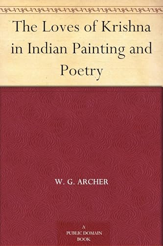 The Loves of Krishna in Indian Painting and Poetry