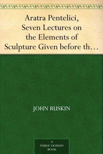 Aratra Pentelici, Seven Lectures on the Elements of Sculpture