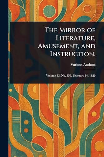 The Mirror of Literature, Amusement, and Instruction.