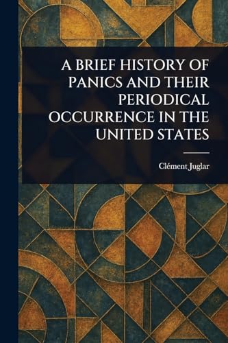 A BRIEF HISTORY OF PANICS AND THEIR PERIODICAL OCCURRENCE IN THE UNITED STATES