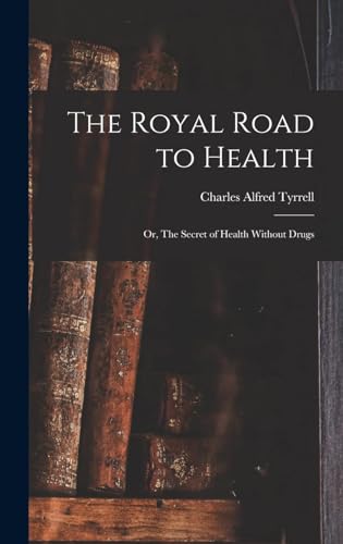 The Royal Road to Health; Or, the Secret of Health Without Drugs