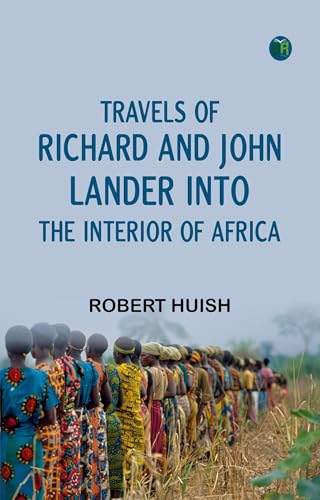Travels of Richard and John Lander Into the Interior of Africa, for the Discovery of the Course and Termination of the Niger