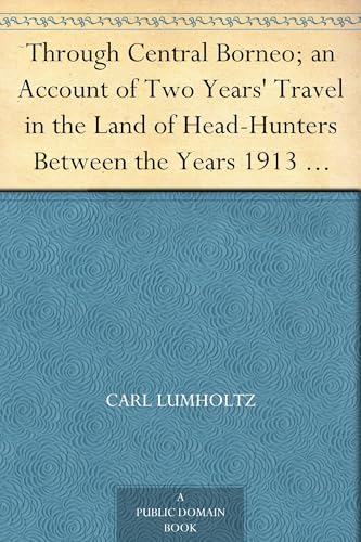 Through Central Borneo; an Account of Two Years' Travel in the Land of Head-Hunters Between the Years 1913 and 1917