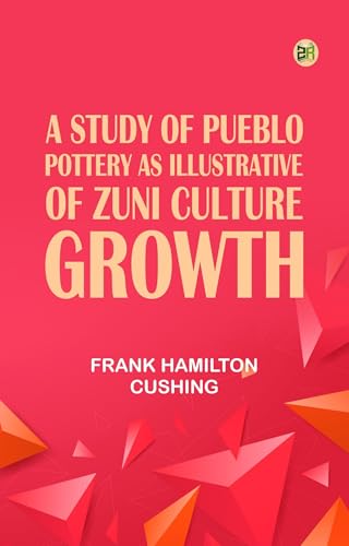 A Study of Pueblo Pottery as Illustrative of Zuñi Culture Growth.
