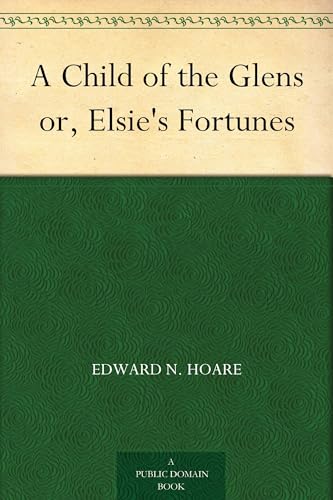 A Child of the Glens; or, Elsie's Fortunes