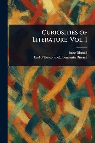 Curiosities of Literature, Vol. 1