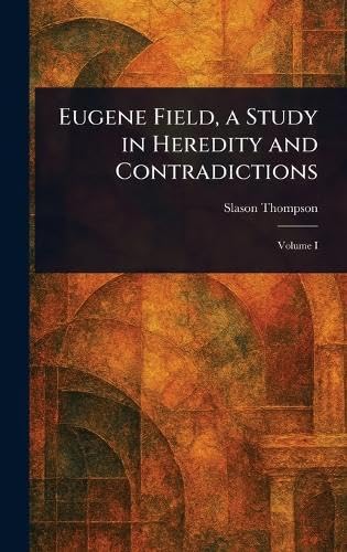 Eugene Field, a Study in Heredity and Contradictions