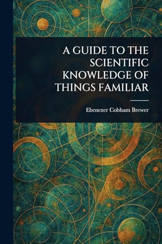 A GUIDE TO THE SCIENTIFIC KNOWLEDGE OF THINGS FAMILIAR
