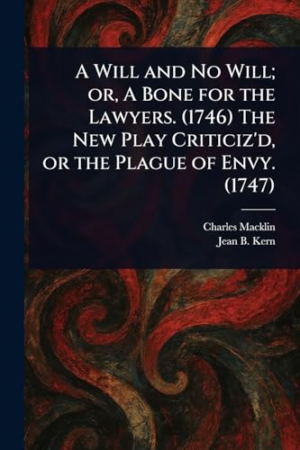 A Will and No Will; or, A Bone for the Lawyers. (1746) The New Play Criticiz'd, or the Plague of Envy. (1747)