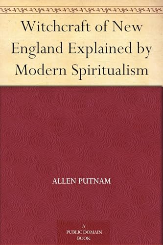 Witchcraft of New England Explained by Modern Spiritualism
