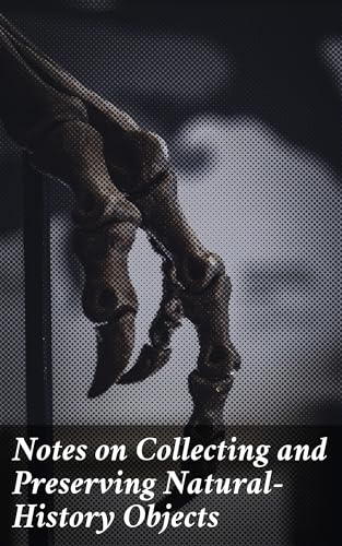 Notes on Collecting and Preserving Natural-History Objects