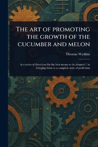 The Art of Promoting the Growth of the Cucumber and Melon