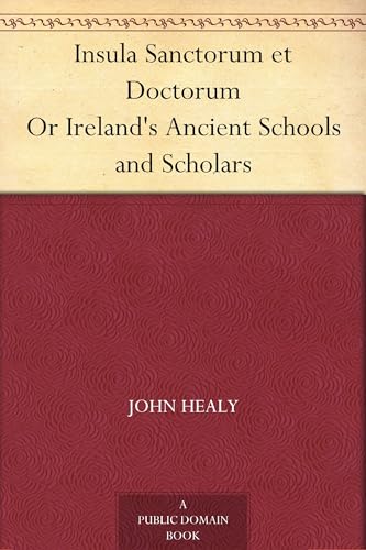 Insula Sanctorum Et Doctorum; Or, Ireland's Ancient Schools and Scholars