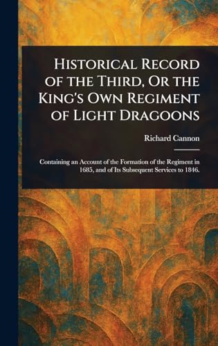 Historical Record of the Third, Or the King's Own Regiment of Light Dragoons