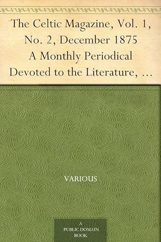 The Celtic Magazine, Vol. 1, No. 2, December 1875 / A Monthly Periodical Devoted to the Literature, History, Antiquities, Folk Lore, Traditions, and the Social and Material Interests of the Celt at Home and Abroad