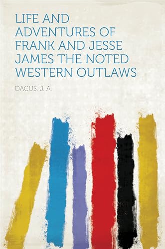 Life and Adventures of Frank and Jesse James, the Noted Western Outlaws