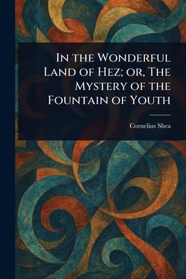 In the Wonderful Land of Hez; or, The Mystery of the Fountain of Youth
