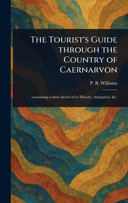 The Tourist's Guide Through the Country of Caernarvon