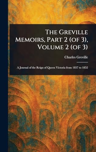 The Greville Memoirs, Part 2 (of 3), Volume 2 (of 3)