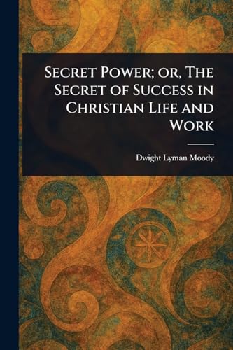 Secret Power; or, The Secret of Success in Christian Life and Work